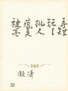 被疯批玩弄的漂亮美人【短篇合集封面