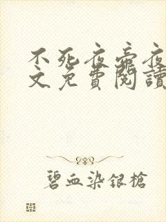 不死夜帝夜玄全文免费阅读老鬼