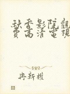 秋香影院观看免费高清电视剧