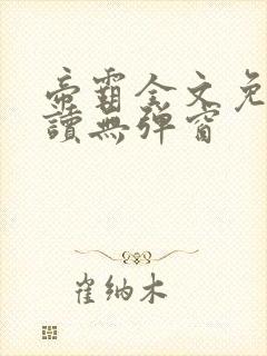 帝霸全文免费阅读无弹窗