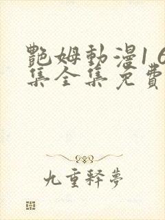 艳姆动漫1 6集全集免费观