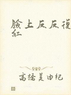 脸上反反复复痒红