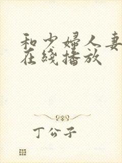 和少妇人妻视频在线播放