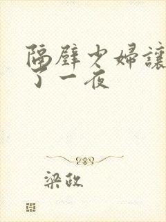 隔壁少妇让我爽了一夜