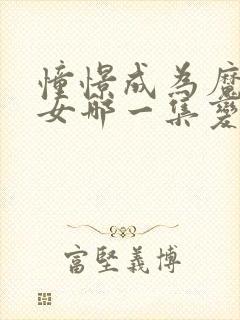 憧憬成为魔法少女哪一集变态