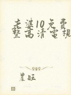 老婆10免费完整高清电视剧在线看