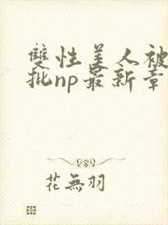 双性美人被迫卖批np最新章节列表