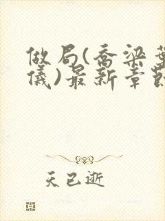 做局(乔梁叶心仪)最新章节更新