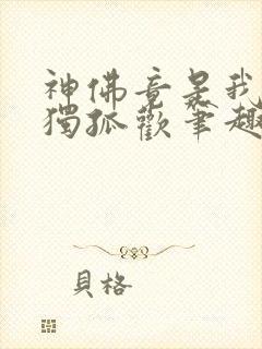 神佛竟是我自己独孤欢笔趣阁