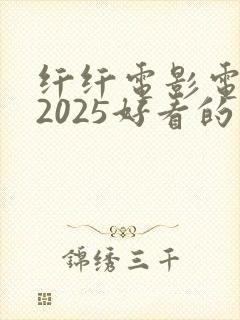 纤纤电影电视剧2025好看的电视剧