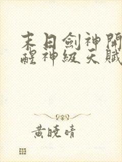 末日剑神开局觉醒神级天赋震惊全球下载全文