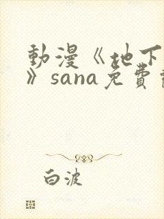 动漫《地下偶像》sana免费观看完整版