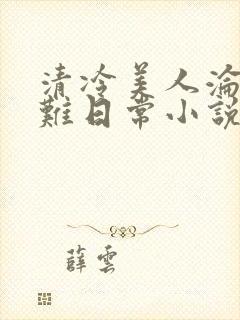 清冷美人沦落受难日常小说最新章节封面