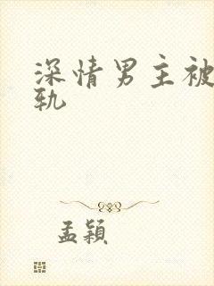 深情男主被迫出轨