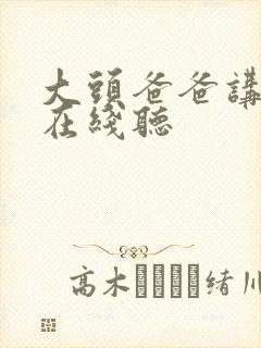 大头爸爸讲故事在线听