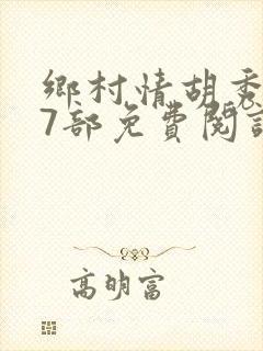 乡村情胡秀英17部免费阅读全文