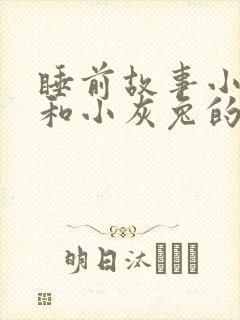 睡前故事小白兔和小灰兔的故事