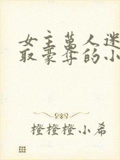 女主万人迷被强取豪夺的小说