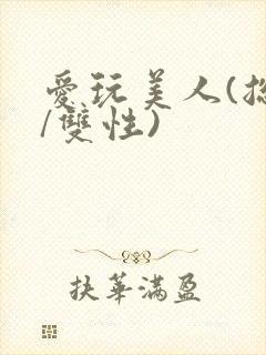 爱玩美人(总攻/双性)