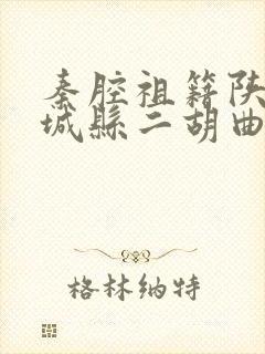 秦腔祖籍陕西韩城县二胡曲谱