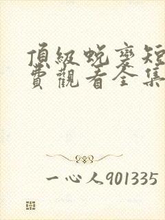 顶级蜕变短剧免费观看全集高清版