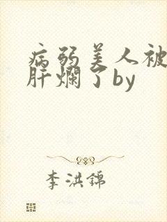 病弱美人被坏种肝烂了by