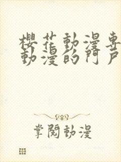 樱花动漫专注做动漫的门户网站