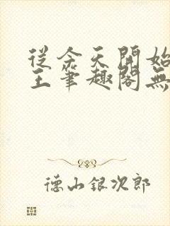 从今天开始做藩王笔趣阁无弹窗