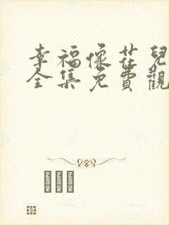 幸福像花儿高清全集免费观看电视剧