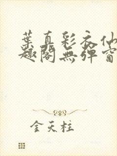 叶真彩衣仙子笔趣阁无弹窗封面