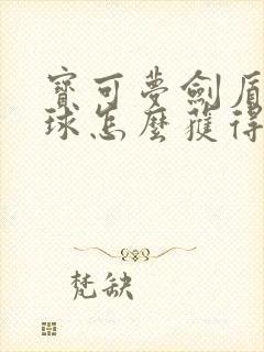 宝可梦剑盾先机球怎么获得封面