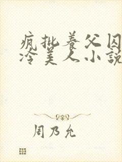 疯批养父囚禁清冷美人小说免费阅