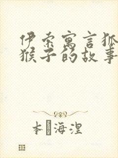 伊索寓言狐狸和猴子的故事道理