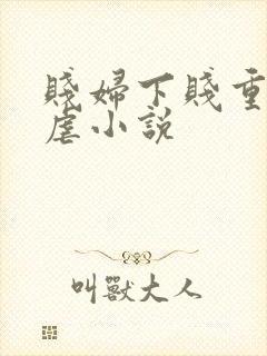 贱妇下贱重口玩虐小说