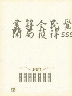 书籍全民觉醒:开局获得sss级天赋免费阅读