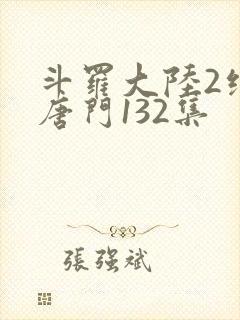 斗罗大陆2绝世唐门132集