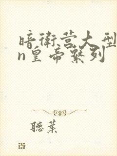 暗卫营大型hpn皇帝系列