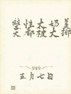 双性大奶美人每天都被大挪