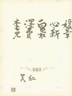 李泽白心媛小说免费最新章节