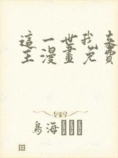 这一世我来当家主漫画免费观看下拉式六漫画