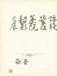 《韶华若锦》星辰影院在线观看