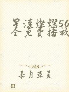 星汉灿烂56集全免费播放