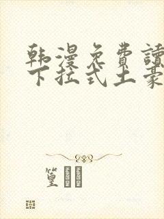 韩漫免费读漫画下拉式土豪漫