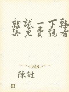 就试一下韩剧全集免费观看