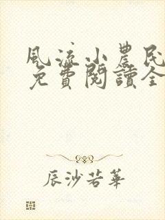 风流小农民全文免费阅读全文阅读