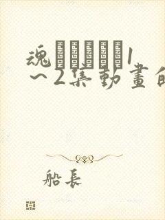 魂インサート1～2集动画的免费观看