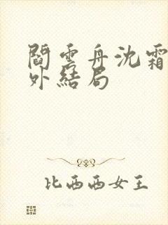 阎云舟沈霜眠番外结局