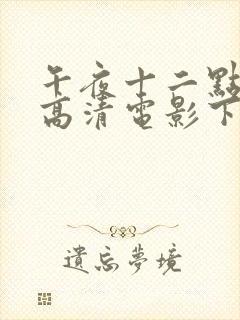 午夜十二点正片高清电影下载观看