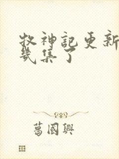 牧神记更新到第几集了