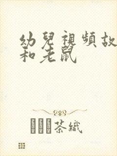 幼儿视频故事猫和老鼠